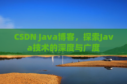 CSDN Java博客，探索Java技术的深度与广度